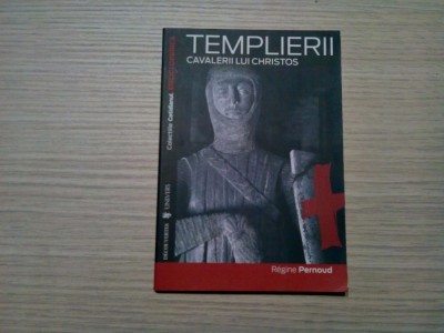 TEMPLIERII CAVALERII LUI CHRISTOS - Regine Pernoud - 2008, 127 p. foto