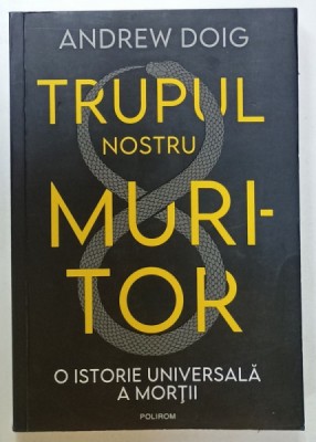 TRUPUL NOSTRU MURITOR , O ISTORIE UNIVERSALA A MORTII de ANDREW DOIG , 2023 foto