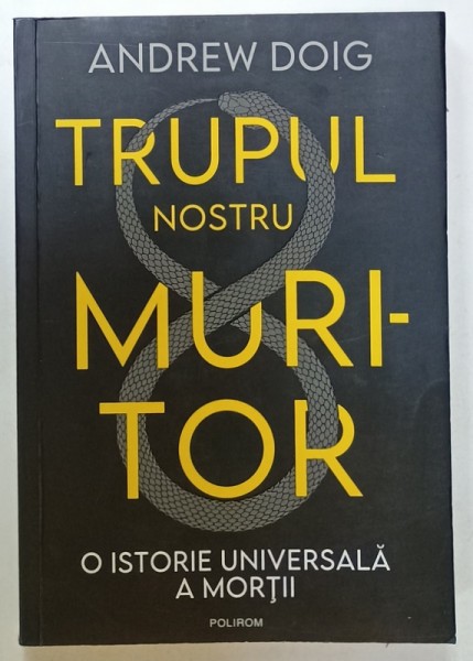 TRUPUL NOSTRU MURITOR , O ISTORIE UNIVERSALA A MORTII de ANDREW DOIG , 2023