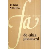 Tudor Arghezi - De-abia plecasesi - 122585