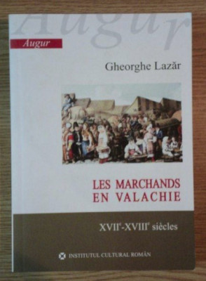 Les marchands en Valachie XVIIe-XVIIIe si&amp;egrave;cles/ Gh. Lazăr foto