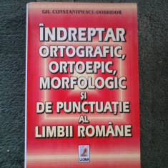 INDREPTAR ORTOGRAFIC, ORTOEPIC, MORFOLOGIC SI DE PUNCTUATIE AL LIMBII ROMANE - GH. CONSTANTINESCU-DOBRIDOR