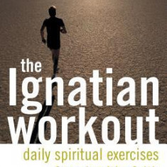 The Ignatian Workout: Daily Spiritual Exercises for a Healthy Faith