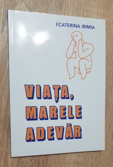 Viața, marele adevăr - Ecaterina Irimia