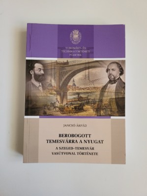 Istorie feroviara Calea ferata Timisoara-Szeged, 460 pagini, bogat ilustrata! foto