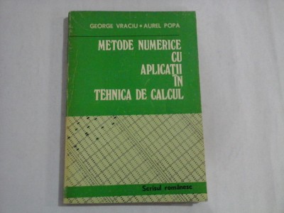 METODE NUMERICE CU APLICATII IN TEHNICA DE CALCUL - George Vraciu / Aurel Popa foto