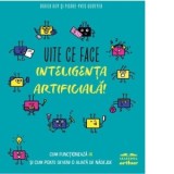 Uite ce face inteligenta artificiala ! Cum functioneaza IA si cum poate deveni o aliata de nadejde - Pierre-Yves Oudeyer, Didier Roy