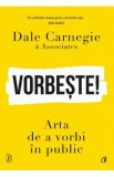 Vorbeste! Arta de a vorbi in public - Dale Carnegie si Associates