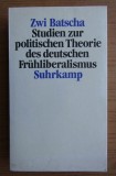 Zwi Batscha - Studien zur politischen Theorie des deutschen Fruhliberalismus