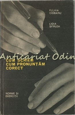 Cum Scriem. Cum Pronuntam Corect - Fulvia Ciobanu, Lidia Sfirlea