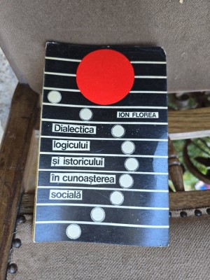 Dialectica logicului și istoricului &amp;icirc;n cunoașterea socială - Ion Florea foto