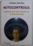 AUTOCONTROLUL - GARANTIA UNEI VIETI ARMONIOASE SI PLINE DE SUCCES de CRISTIAN TURCANU , 1997