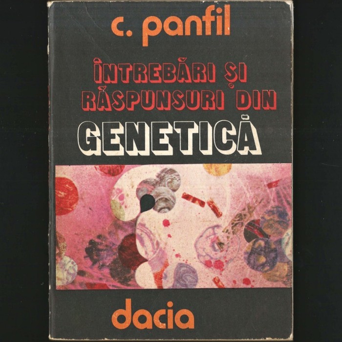 &Icirc;ntrebări și Răspunsuri din GENETICĂ - Constantin PANFIL - Celula și Ereditatea, Sexul, Cromozomii, Mutațiile, Patogenia ADN, ARN, Proteină - Manual