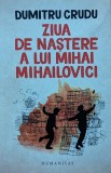 Cumpara ieftin Ziua de nastere a lui Mihai Mihailovici - 2019 - Dumitru Crudu (xx151)