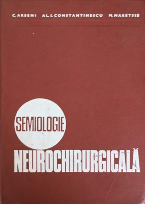 SEMIOLOGIE NEUROCHIRURGICALA-C. ARSENI, AL.I. CONSTANTINESCU, M. MARETSIS foto