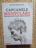 Capcanele manipularii. Stiinta surprinzatoare din spatele credintei si manipularii - David McRaney