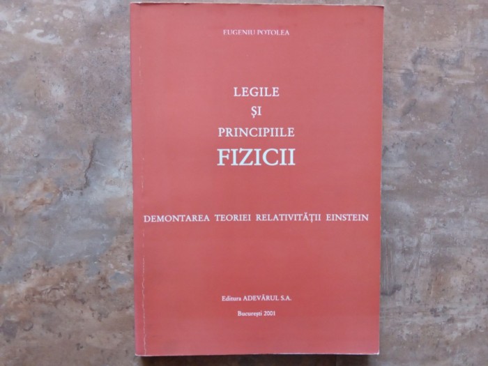 Eugeniu Potolea - Legile si Principiile Fizicii - Demontarea teoriei relativitatii Einstein, 2001