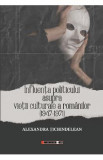 Influenta politicului asupra vietii culturale a romanilor 1947-1971 - Alexandra Tichindelean