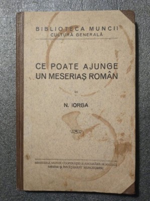 N. Iorga - Ce poate ajunge un meseriaș rom&amp;acirc;n (Biblioteca Muncii) foto