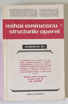 BIBLIOTECA CRITICA : MIHAI EMINESCU , VOL. II - STRUCTURILE OPEREI , selectie de GH. CIOMPEC , 1985 foto