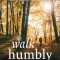 Walk Humbly: Encouragements for Living, Working, and Being