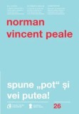 Cumpara ieftin Spune "pot" si vei putea! Editia a IV-a, revizuita/Norman Vincent Peale