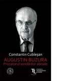 Augustin Buzura. Prozatorul sondarilor abisale - Constantin Cublesan