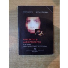 PERCEPTIA SI AUDIOPERCEPTIA , O ABORDARE COGNITIV-CONSTRUCTIV-OPERATIONALA , Bucuresti 2003