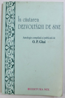 IN CAUTAREA DEZVOLTARII DE SINE - ANTOLOGIE COMPILATA SI PUBLICATA de O. P. GHAI , 2002 foto