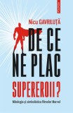 De ce ne plac supereroii? Mitologia și simbolistica filmelor Marvel - Paperback brosat - Nicu Gavriluţă - Polirom