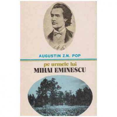 Augustin Z. N. Pop - Pe urmele lui Mihai Eminescu - 100027 foto