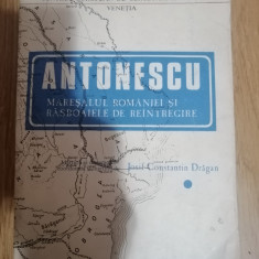Antonescu - Maresalul Romaniei si rasboaiele de reintregire - J. C. Dragan, 1991