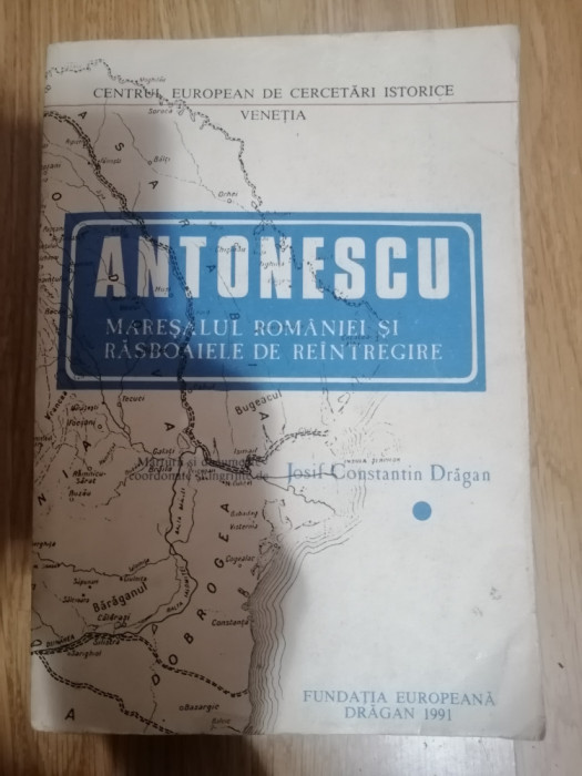 Antonescu - Mareșalul Rom&acirc;niei și răsboaiele de re&icirc;ntregire - J. C. Dradan, 1991
