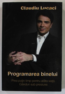 PROGRAMAREA BINELUI de CLAUDIU LUCACI , 2011 , DEDICATIE * foto