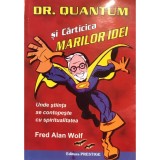 Fred Alan Wolf - Dr. Quantum si Carticica marilor idei (Editia: 2010)