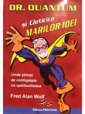 Fred Alan Wolf - Dr. Quantum și Cărticica marilor idei (editia 2010) foto