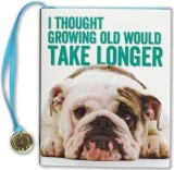 I Thought Growing Old Would Take Longer