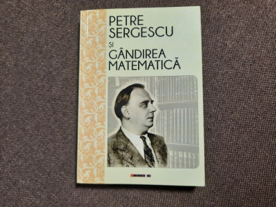 Petre Sergescu si gandirea matematica - Editie ingrijita de Magda Stavinschi foto