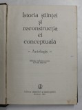 ISTORIA STIINTEI SI RECONSTRUCTIA EI CONCEPTUALA, ANTOLOGIE de ILIE PARVU , 1981