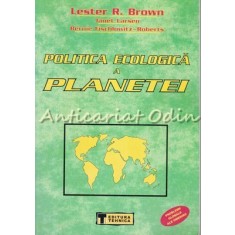 Politica Ecologica A Planetei - Lester R. Brown, Janet Larsen