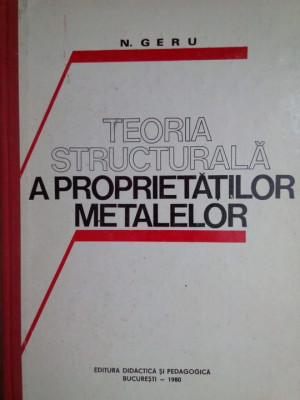 N. Geru - Teoria structurala a proprietatilor metalelor (editia 1980) foto