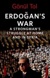 Erdo&amp;#287;an&#039;s War: A Strongman&#039;s Struggle at Home and in Syria