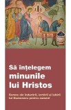 Sa intelegem minunile lui Hristos. Semne ale indurarii, iertarii si iubirii lui Dumnezeu pentru oameni