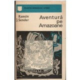 Ramon J. Sender - Aventura pe Amazoane - 123062