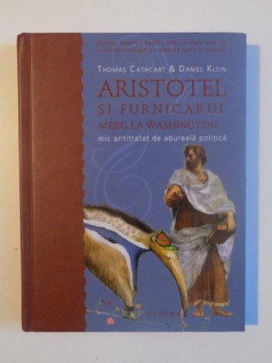 ARISTOTEL SI FURNICARUL , MERG LA WASHINGTON , MIC ANTITRATAT DE ABUREALA POLITICA de THOMAS CATHCART si DANIEL KLEIN , 2009 foto