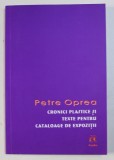 CRONICI PLASTICE SI TEXTE PENTRU CATALOAGE DE EXPOZITII de PETRE OPREA , 2010