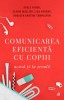 Comunicarea Eficienta Cu Copiii Ed. V, Elaine Mazlish,Adele Faber,Rosalyn Anstin Templeton,Dr. Lisa Nyberg - Editura Curtea Veche