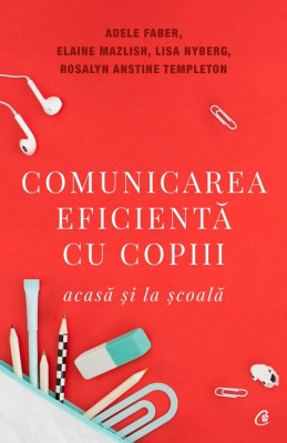 Comunicarea Eficienta Cu Copiii Ed. V, Elaine Mazlish,Adele Faber,Rosalyn Anstin Templeton,Dr. Lisa Nyberg - Editura Curtea Veche foto