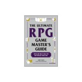 The Ultimate RPG Game Master's Guide: Advice and Tools to Help You Run Your Best Game Ever!