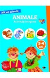 Ma joc si invat: Animale. Activitati integrate 3-4 ani